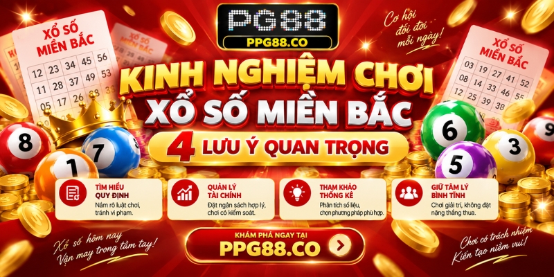 Kinh nghiệm chơi xổ số miền Bắc: 4 lưu ý quan trọng